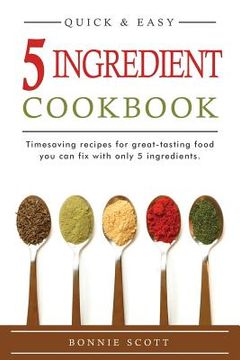 portada 5 Ingredient Cookbook: Timesaving Recipes For Great-Tasting Food (en Inglés)
