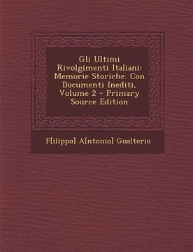 portada Gli Ultimi Rivolgimenti Italiani: Memorie Storiche. Con Documenti Inediti, Volume 2 (Primary Source) (en Italiano)