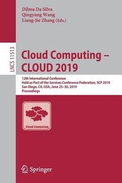 portada Cloud Computing - Cloud 2019: 12th International Conference, Held as Part of the Services Conference Federation, Scf 2019, San Diego, Ca, Usa, June
