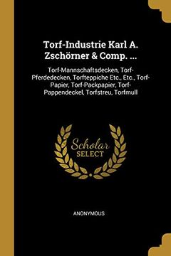 portada Torf-Industrie Karl A. Zschörner & Comp. ...: Torf-Mannschaftsdecken, Torf-Pferdedecken, Torfteppiche Etc., Etc., Torf-Papier, Torf-Packpapier, Torf-Pappendeckel, Torfstreu, Torfmull (en Alemán)