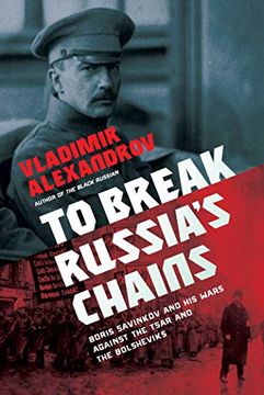 portada To Break Russia'S Chains: Boris Savinkov and his Wars Against the Tsar and the Bolsheviks (en Inglés)