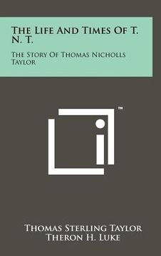 portada the life and times of t. n. t.: the story of thomas nicholls taylor