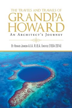 portada The Travels and Travails of Grandpa Howard: An Architect's Journey (en Inglés)