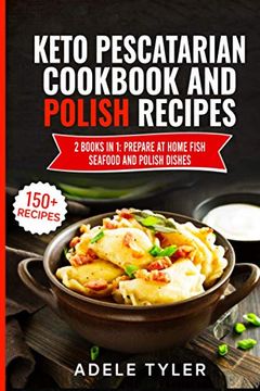 Keto Pescatarian Cookbook And Polish Recipes: 2 Books In 1: Prepare At Home Fish Seafood And Polish Dishes (en Inglés)