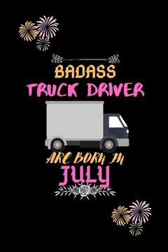 portada Badass Truck Driver are born in July.: Gift for truck driver birthday or friends close one. (in English)
