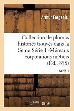portada Collection de Plombs Historiés Trouvés Dans La Seine Série 1 -Méreaux Corporations Métiers (Éd.1858) (en Francés)