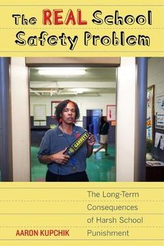 portada The Real School Safety Problem: The Long-Term Consequences of Harsh School Punishment (en Inglés)