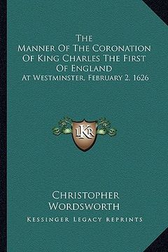 portada the manner of the coronation of king charles the first of england: at westminster, february 2, 1626 (en Inglés)