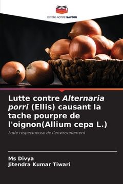 portada Lutte contre Alternaria porri (Ellis) causant la tache pourpre de l'oignon(Allium cepa L.) (en Francés)