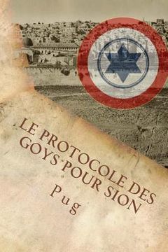 portada Le Protocole des Goys pour Sion: L'infâme complot secret des non-juifs pour défendre Israël à son insu! (en Francés)