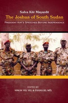 portada President Salva Kiir Mayardit: The Joshua of South Sudan: President Kiir's Speeches before Independence (en Inglés)