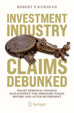 portada Investment Industry Claims Debunked: Smart Personal Finance Management for Ordinary Folks, Before and After Retirement (en Inglés)