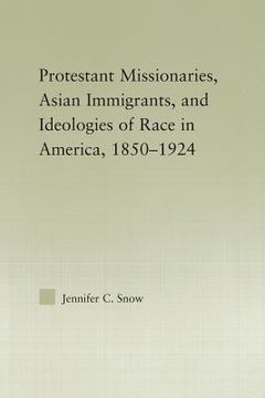 portada protestant missionaries, asian immigrants, and ideologies of race in america, 1850-1924 (en Inglés)