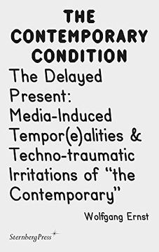 portada Contemporary Condition - the Delayed Present Media-Induced Tempor(E)Alities & Techno-Traumatic i: Media-Induced Tempor(E)Alities & Techno-Traumatic Irritations of the Contemporary: 2 (en Inglés)