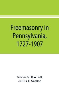 portada Freemasonry in Pennsylvania, 1727-1907, as shown by the records of Lodge No. 2, F. and A. M. of Philadelphia from the year A.L. 5757, A.D. 1757 (en Inglés)