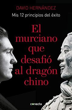 portada El Murciano que Desafió al Dragón Chino: Mis 12 Principios de Éxito (in Spanish)