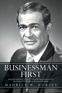 portada Businessman First: Remembering Henry G. Parks, Jr. 1916-1989 Capturing the Life of a Businessman Who Was African American a Biography (en Inglés)