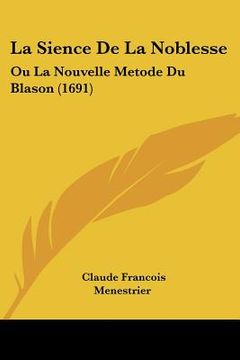 portada La Sience de La Noblesse: Ou La Nouvelle Metode Du Blason (1691) (en Francés)