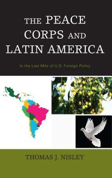 portada The Peace Corps and Latin America: In the Last Mile of U.S. Foreign Policy (en Inglés)