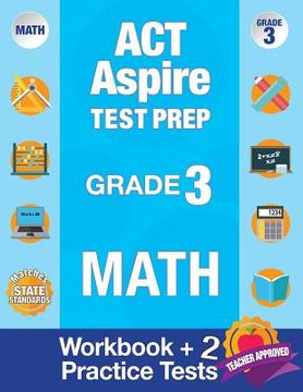 portada ACT Aspire Test Prep Grade 3 Math: Workbook and 2 ACT Aspire Practice Tests; ACT Aspire Test Prep 3rd Grade, ACT Aspire Math Practice, ACT Aspire Grad (en Inglés)