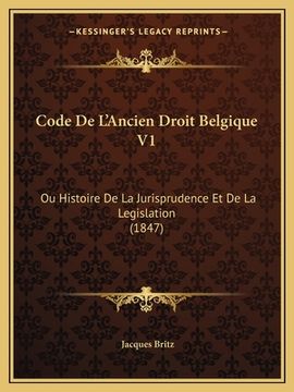 portada Code De L'Ancien Droit Belgique V1: Ou Histoire De La Jurisprudence Et De La Legislation (1847) (en Francés)