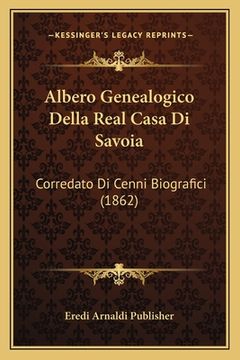 portada Albero Genealogico Della Real Casa Di Savoia: Corredato Di Cenni Biografici (1862) (en Italiano)