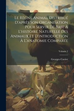 portada Le Règne Animal Distribué D'après son Organisation Pour Servir de Base à L'histoire Naturelle des Animaux et D'introduction à L'anatomie Comparée; Volume 2 (en Francés)