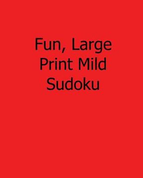 portada Fun, Large Print Mild Sudoku: Easy to Read, Large Grid Sudoku Puzzles (in English)
