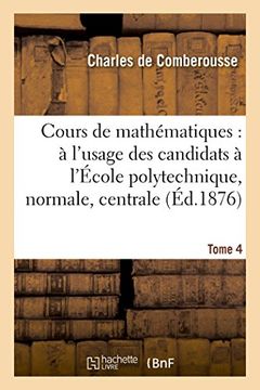 portada Cours de Mathematiques: A L'Usage Des Candidats A L'Ecole Polytechnique, A L'Ecole Tome 4: Normale Superieure, A L'Ecole Centrale Des Arts Et Manufactures. (Sciences) (French Edition)