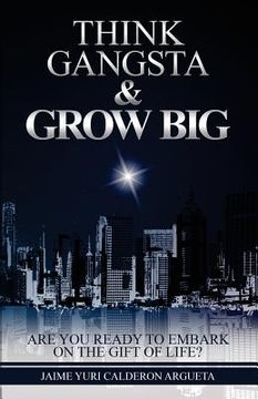 portada Think Gangsta & Grow Big: Are you ready to embark on the gift of life? (en Inglés)