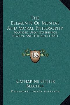 portada the elements of mental and moral philosophy: founded upon experience, reason, and the bible (1831) (en Inglés)