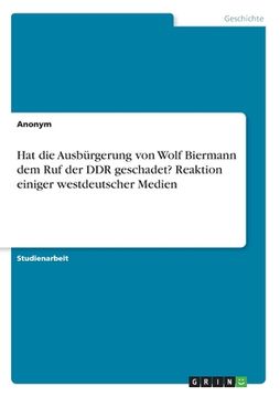 portada Hat die Ausbürgerung von Wolf Biermann dem Ruf der DDR geschadet? Reaktion einiger westdeutscher Medien (en Alemán)