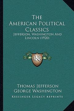 portada the american political classics: jefferson, washington and lincoln (1920) (en Inglés)