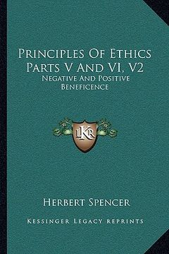 portada principles of ethics parts v and vi, v2: negative and positive beneficence (en Inglés)