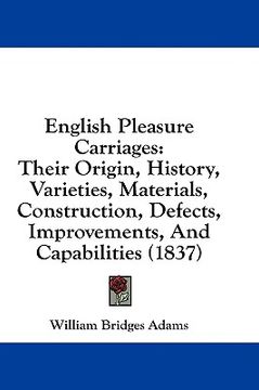 portada english pleasure carriages: their origin, history, varieties, materials, construction, defects, improvements, and capabilities (1837) (en Inglés)