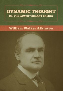 portada Dynamic Thought; Or, The Law of Vibrant Energy (en Inglés)