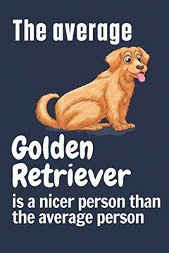 portada The Average Golden Retriever is a Nicer Person Than the Average Person: For Golden Retriever dog Fans (en Inglés)