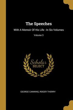 portada The Speeches: With A Memoir Of His Life: In Six Volumes; Volume 3 (en Inglés)