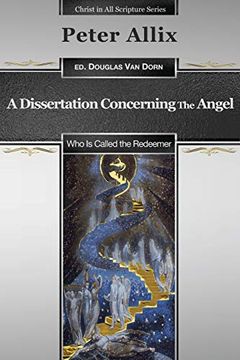 portada A Dissertation Concerning the Angel who is Called the Redeemer (Christ in all Scripture Series) 