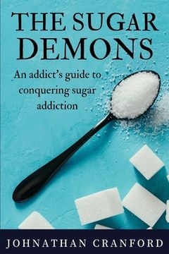 portada The Sugar Demons: An Addict's Guide to Conquering Sugar Addiction (en Inglés)