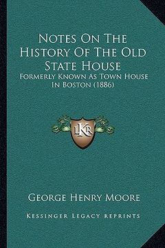 portada notes on the history of the old state house: formerly known as town house in boston (1886) (en Inglés)