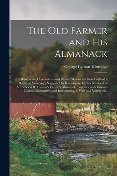 portada The Old Farmer and His Almanack; Being Some Observations on Life and Manners in New England a Hundred Years Ago, Suggested by Reading the Earlier Numb