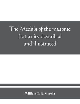 portada The medals of the masonic fraternity described and illustrated (in English)