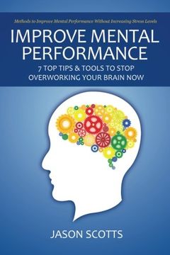 portada Improve Mental Performance: 7 Top Tips & Tools To Stop Overworking Your Brain Now