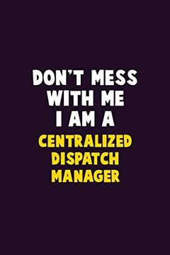 portada Don't Mess With me, i am a Centralized Dispatch Manager: 6x9 Career Pride 120 Pages Writing Nots 