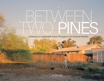 portada Between Two Pines: Ushering in a Sustainable Future Through an Art-Science Practice (en Inglés)