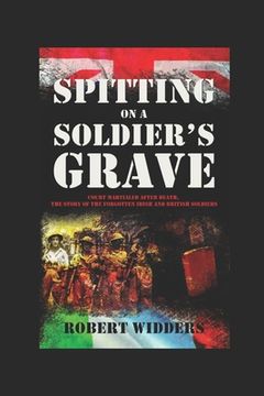 portada Spitting on a Soldier's Grave: Court Martialled After Death, the Story of the Forgotten Irish and British Soldiers (en Inglés)