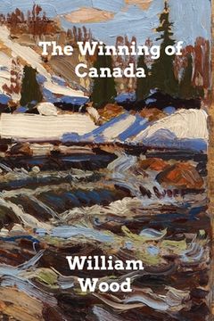 portada The Winning of Canada: A Chronicle of Wolfe (en Inglés)