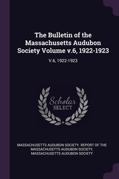 portada The Bulletin of the Massachusetts Audubon Society Volume v.6, 1922-1923: V.6, 1922-1923 (en Inglés)