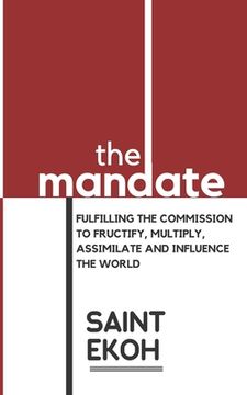 portada The Mandate: Fulfilling the commission to fructify, multiply, assimilate and influence our world.